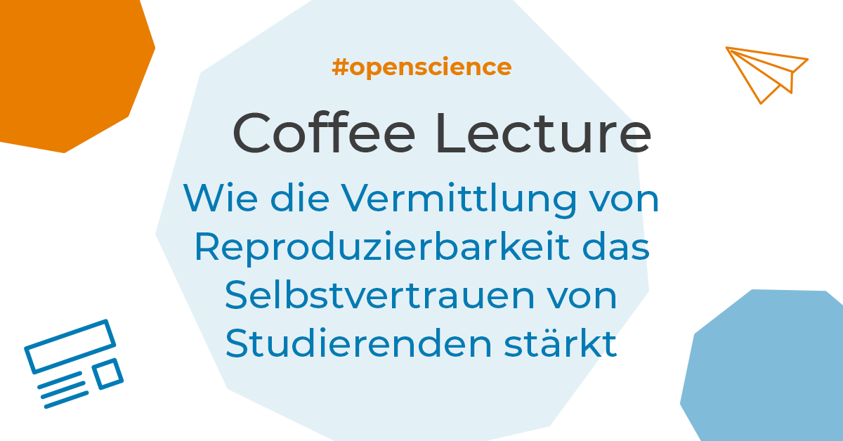 Coffee Lecture: Wie die Vermittlung von Reproduzierbarkeit den Lerneffekt und das Selbstvertrauen von Studierenden stärkt