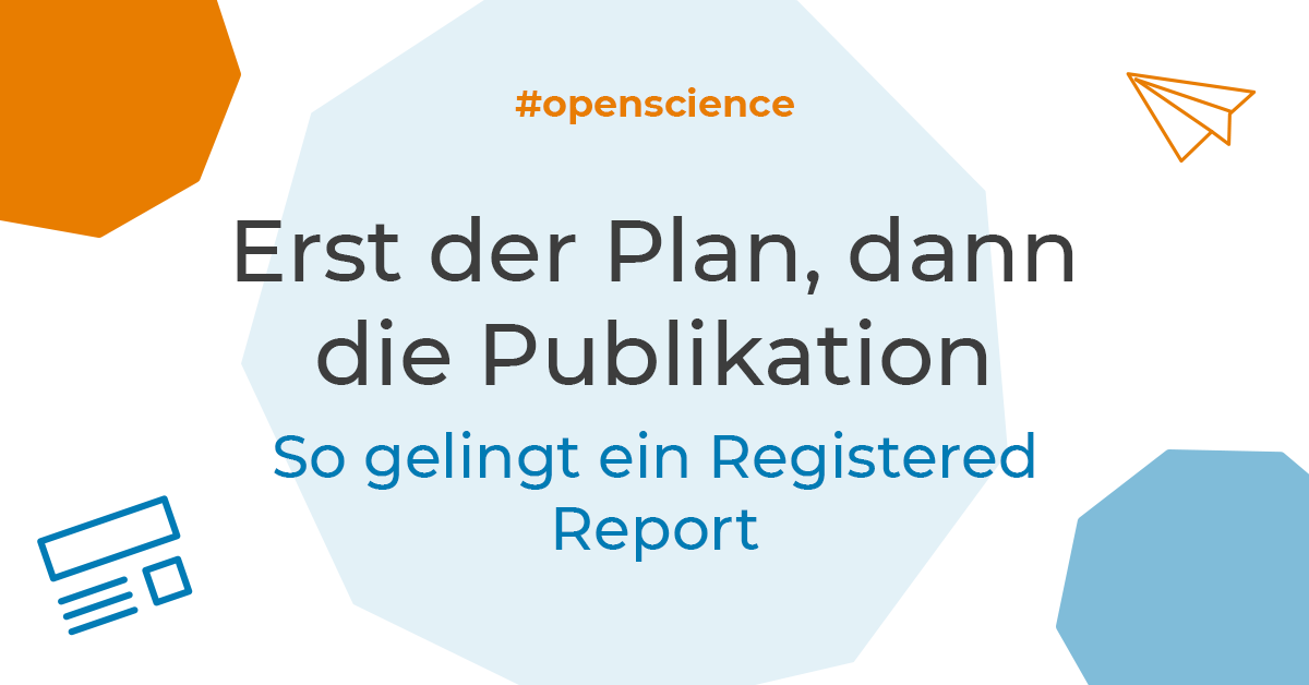 Erst der Plan, dann die Publikation: So gelingt ein Registered Report