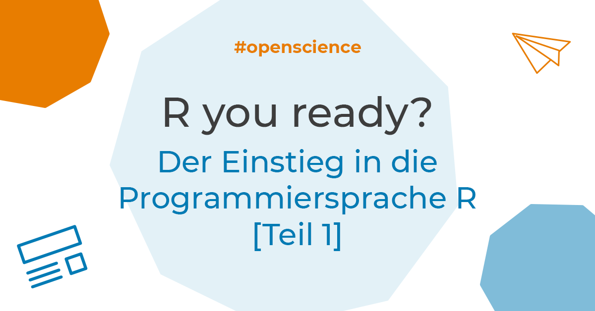 R you ready? Der Einstieg in die Programmiersprache R [Teil 1]